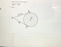 Given circle O with tangents
AB and AC-
Find x.
x2 + 8
A
C
O 25
O 20
33
6.
