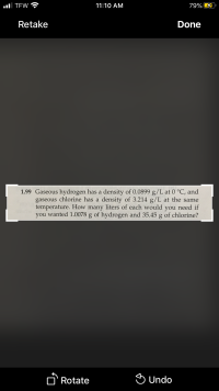 **Chemistry Problem Example: Gas Density and Volume Calculations**

**Problem Statement:**

Gaseous hydrogen has a density of 0.0899 g/L at 0°C, and gaseous chlorine has a density of 3.214 g/L at the same temperature. How many liters of each would you need if you wanted 1.0078 g of hydrogen and 35.45 g of chlorine?

**Detailed Solution:**

To find the volume of gas needed, use the formula:

\[ \text{Volume} = \frac{\text{Mass}}{\text{Density}} \]

For hydrogen:

1. Given:
   - Density of hydrogen (\( \rho_H \)): 0.0899 g/L
   - Mass of hydrogen (\( m_H \)): 1.0078 g

2. Applying the formula:
\[ V_H = \frac{m_H}{\rho_H} \]
\[ V_H = \frac{1.0078\text{ g}}{0.0899\text{ g/L}} \]
\[ V_H \approx 11.21\text{ L} \]

For chlorine:

1. Given:
   - Density of chlorine (\( \rho_{Cl} \)): 3.214 g/L
   - Mass of chlorine (\( m_{Cl} \)): 35.45 g

2. Applying the formula:
\[ V_{Cl} = \frac{m_{Cl}}{\rho_{Cl}} \]
\[ V_{Cl} = \frac{35.45\text{ g}}{3.214\text{ g/L}} \]
\[ V_{Cl} \approx 11.03\text{ L} \]

Hence, you would need approximately 11.21 liters of hydrogen and 11.03 liters of chlorine to meet the required amounts.