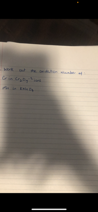 Work
out
the Dxidation Number of:
Cr in Cr2Oq
2.
ions
Mn in KMo DA
