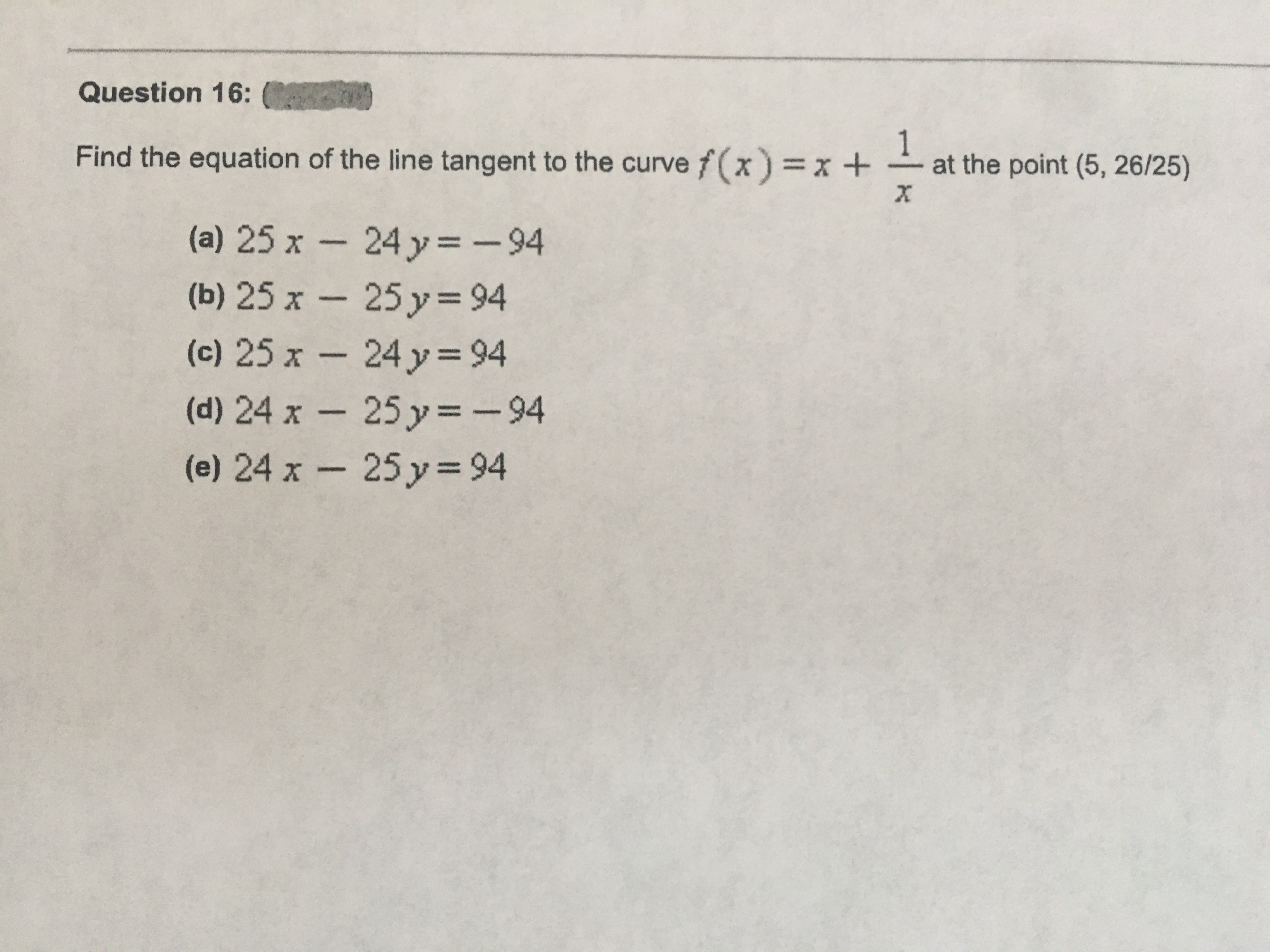 Find the equation of the line tangent to the curve f(x)=x+ at the point (5, 26/25)
1
%3D
