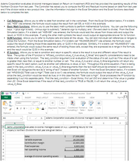 Adams Corporation evalustes divisional managers based on Retum on Investment (ROI) and has provided the opersting results of the
Northern Division from last year. The Controller has esked you to compute the ROI and Residual Income besed on data from last year
and if the division adds a new product line. Use the information included in the Excel Simulation and the Excel functions described
below to complete the task.
Cell Reference: Allows you to refer to data from another cell in the worksheet. From the Excel Simulation below, if in a blank
cell, "=G5" was entered, the formulo would output the result from cell G5, or 4.00 in this example.
Basic Math functions: Allows you to use the basic math symbols to perform mathemotical functions. You can use the following
keys: + (plus sign to add). - (minus sign to subtract). * (asterisk sign to multiply), and / (forwerd slash to divide). From the Excel
Simulstion below, if in a blank cell =G5-G6" wos entered, the formula would add the values from those cells and output the
result, or 10.00 in this example. If using the other math symbols the result would output an appropriste answer for its function.
SUM function: Allows you to refer to multiple cells and adds all the values. You can add individual cell references or ranges to
utilize this function. From the Excel Simulation below, if in a blonk cell "=SUM(G5,66,G7)" wes entered, the formula would
output the result of adding those three separate cells, or 12.00 in this example. Similarly, if in a blank cell =SUM(G5:G7)" was
entered, the formula would output the same result of adding those cells, except they are expressed es a range in the formuls,
and the result would be 12.00 in this example.
IF function: Allows you to test a condition and return a specific value is the result is true and different value if the result is
false. The syntax of the IF function is "=IF(test_condition,value_if_true,value_if_false)" and specific considerstions need to be
made when using this function. The test_condition argument is an evaluation of the status of a cell, such es if the value of a cell
is greater than, less than, or equal to another number or cell. The value_it_true and value_it_false arguments will return any
specific result for each option, such as another cell reference, a value, or text. Throughout the entire equation, if text is being
used in the test_condition, value_iLtrue, or value_ffalse orguments then the text itself should be entered in quotations so
that Excel will recognize the text as a "string of text" instesd of another function. From the Excel Simulation below, if in a blank
cell "=F(G10-20,"Total cost is High","Total cost is lovw") was entered, the formula would output the result of the value_if_true
since the test_condition would be result es true, or in this case the text "Total cost is high". Excel processes the IF function by
separsting it out into separste parts. First the test_condition- Excel thinks, find cell G10 and detemine if the value is greater
than 20. Once Excel determines if the result of that test condition is TRUE or FALSE, it will return the value_it_true or
value_it_folse.
Return on Investment (ROI) and Residual Income - Excel
FILE
HOME
INSERT
PAGE LAYOUT
FORMULAS
DATA
REVIEW
VIEW
Sign in
Calibri
11
A A
Alignment Number Conditional Format as
Cell
Paste
BIU-
Cells
Formatting - Table Styles-
Clipboard
Font
Styles
A1
Adams Corporation evaluates divisional managers based on ROI. Operating
B
D
E
pams corporatiorevaiuates aiviSionai managers Daseo on KUI. Uperanng resuits Tor tne
ɔmpany's Northern Division for last year are given below:
2
4
Sales
27,000,000
Variable expenses
16,200,000
6
Contribution margin
10,800,000
Fixed expenses
8,805,000
1.995.000
Net operating income
10
Average divisional operating assets
9.500.000
11
