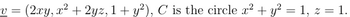 v = (2xy, x² +2yz, 1+ y²), C is the circle x² + y² = 1, z = 1.