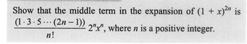 Show that the middle term in the expansion of (1 + x)2n is
(1-3.5 (2n-1))
2"x", where n is a positive integer.
...
n!