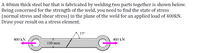 A 40mm thick steel bar that is fabricated by welding two parts together is shown below.
Being concerned for the strength of the weld, you need to find the state of stress
(normal stress and shear stress) in the plane of the weld for an applied load of 400kN.
Draw your result on a stress element.
57°
400 kN
400 kN
100 mm
