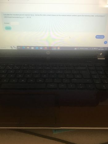 Calculate the resultant ground reaction force during the inital contact phase (to the nearest whole number) given the following data vertical force Z
=995 N and horizontal force X = -261 N
Answer
e to search
E
D
Check
C
R
F
V
Bi
T
G
St
6
B
H
N
J
8
M
L
O
P₂
P
?
ctri
greeus
/
3
pause
5°C Mostly cloudy
#
lock
7
home
4
Next page
1
12:15
30/11/2023
8