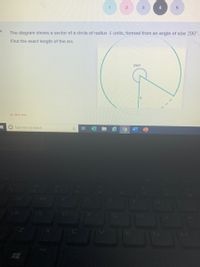 3
4
4.
The diagram shows a sector of a circle of radius 4 units, formed from an angle of size 290°.
Find the exact length of the arc.
290°
* Skip step
O Type here to search
近
