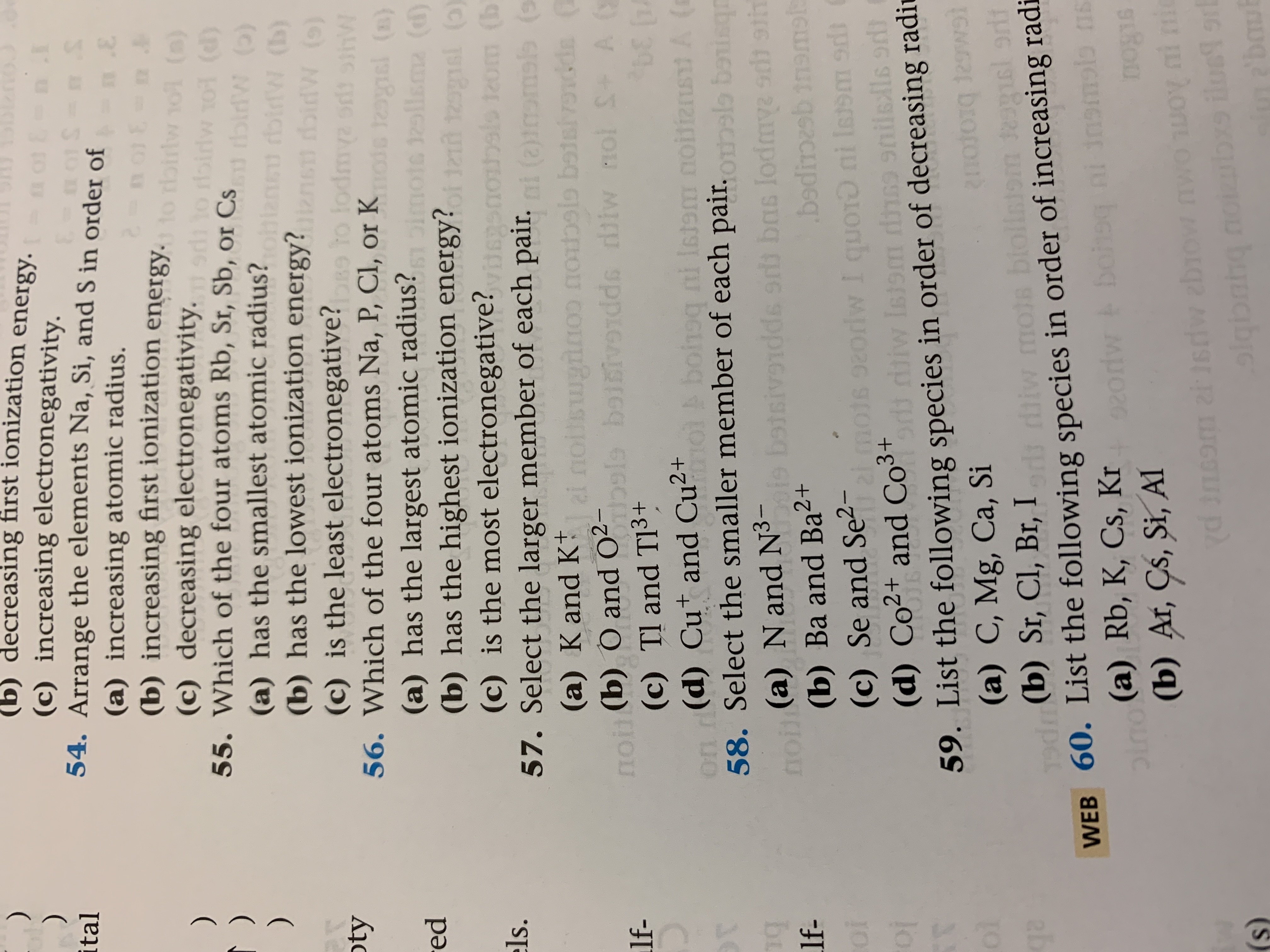 Arrange the elements Na, Si, and S in order of
(a) increasing atomic radius.
(b) increasing first ionization energy.to raity
(c) decreasing electronegativity.
di to roiry
