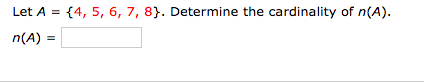 {4, 5, 6, 7, 8}. Determine the cardinality of n(A).
n(A) =
Let A
