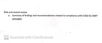 Risk and control review
a. Summary of findings and recommendations related to compliance with COSO & COBIT
principles
CS Scanned with CamScanner
7