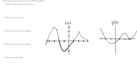 Use the graphs of f(x) and g'(x) to answer the following 5 problems.
1.) Find the absolute extremes of f(x) on [0, 4]
2.) Where is f(x) concave up?
f(x)
g'(x)
3.) Where does f(x) have critical numbers?
to
4.) Where does g(x) have critical numbers?
5.) Where is g(r) decreasing?
