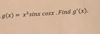 - g(x) = x²sinx cosx .Find g'(x).
%3D
