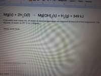 Background
Layout
Theme
Transition
2 11 II
3.
5.1 1
6 11
1.·7 III I
8.
9.
Mg(s) + 2H,0(1)
Mg(OH),(s) + H,(g) + 349 kJ
Calculate how many mL of water at room temperature are required to react all of the magnesium. The
density of water at 25° C is 1.00g/mL.
Show work here
Answer question here
aker notes
