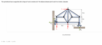 The symmetrical truss is supported with a hinge at F and on wheels at D. The distance between joint G and H is 2 meters. Calculate:
F1
3 т
2 m
E
4 т
4 m
TD,
COLLAPSE IMAGES
F1 = 90 N
F2 = 56 N
F3 = 57 N
