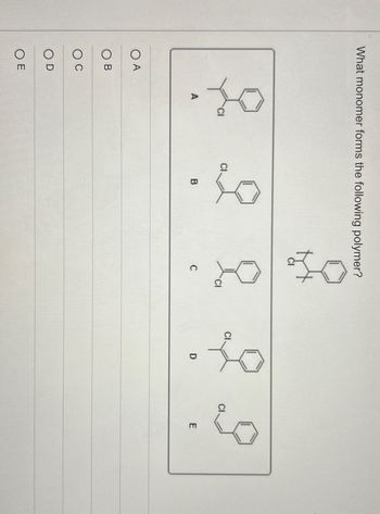 What monomer forms the following polymer?
O A
OB
C
D
OE
A
Cl
CI
B
C
CI
CI
2
D
CI
E