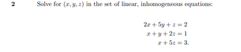 2
Solve for (x, y, z) in the set of linear, inhomogeneous equations:
2x+5y + z = 2
x+y+2x=1
2+52=3.