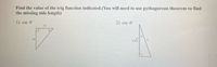 Find the value of the trig function indicated.(You will need to use pythagorean theorem to find
the missing side length)
1) csc 0
2) csc 0
13
16
