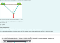 Two blocks A and B, each having a mass of 5.5 kg , are connected by pins using the linkages shown.
A
В
0, 02
The coefficient of static friction between Block A and the floor is u A= 0.21.
The coefficient of static friction between Block B and the floor is µB= 0.44.
The angles given are
01 = 45 degrees
02 = 28 degrees
Neglect the weight of the links.
i. Draw the Free Body Diagrams for pin C, Block A, and Block B.
ii. Applied force P on pin C is gradually raised. Which block starts slipping first and what is the value of P when slippage starts occurring?
Hint: It helps to establish two cases, one in which block A slips and one in which block B slips, and then calculate what occurs in each case in order to determine what happens.
Part A - Part A
Draw the Free Body Diagram for link C. Note that for this problem we are looking at the starting location of the vectors.
Draw the vectors starting at the gold dot at point C. The location of the starting point as well as the orientation of your vectors will be graded. The length will not.
