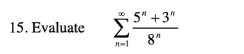 15. Evaluate
n=1
5" +3"
8"