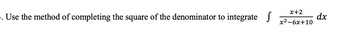 . Use the method of completing the square of the denominator to integrate
x+2
x²-6x+10
dx