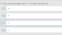 If x and y are positive integers and x? - y? = 9, what is the value of y?
A O
16
BO
DO
3
