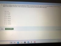 13. 54-kg box is sitting on the floor of a level railroad car which is moving forward with a speed of 25 m/s and accelerating at a rate of 5.6 m/s2.
What is the strength, in Newtons, of the frictional force acting on the box if it does not slide on the floor?
O A. 0
O B. 25 N
O C. 54 N
O D. 248 N
O E. 255 N
O F. 302 N
O G. 520N
O H. 1350 N
Back
Save & Continue
2020 BYU
99+
