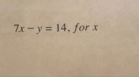 7x-y = 14, for x
%3D
