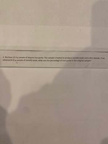 8 910
PATIS
4. We have 13.9 g sample of impure iron pyrite. The sample is heated to produce iron(III) oxide and sulfur dioxide. If we
obtained 8.02 g sample of iron (III) oxide, what was the percentage of iron pyrite in the original sample?