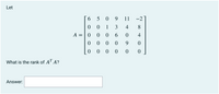 Let
5
0 9
11
-2
1
3
4
8.
A
6.
4
9.
What is the rank of A' A?
Answer:
