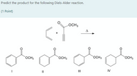 Predict the product for the following Diels-Alder reaction.
(1 Point)
LOCH3
A
OCH3
OCH3
OCH3
OCH3
II
IV
II
