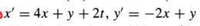 px' = 4x + y + 2t, y' = -2x + y
%3D
