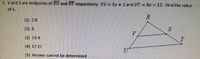 1. V and S are midpoints of RU and RT respectively. VS = 3x + 2 and UT = 8x 12. Find the value
%3D
of x.
R
(1) 2.8
(2) 8
(3) 10.4
(4) 17.27
(5) Answer cannot be determined
