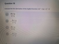 Question 18
Evaluate the first derivative of the implicit function: 4x2 + 2xy +y² = 0
4x +y
A
X+y
4x+y
B
X+y
4x-y
X+y
4x +y
X-y
