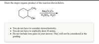 Draw the major organic product of the reaction shown below.
CH3
NazCr,07
H2SO4, H20
HO
• You do not have to consider stereochemistry.
• You do not have to explicitly draw H atoms.
• Do not include lone pairs in your answer. They will not be considered in the
grading.
