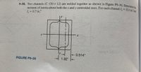 9-30. Two channels (C 150 x 12) are welded together as shown in Figure P9-30. Determine the
moment of inertia about both the x and y centroidal axes. For each channel I, = 13 1in
I, = 0.7 in.
0.514"
FIGURE P9-30
→ 1.92"
