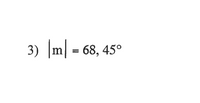 3) |m| = 68, 45°
