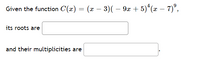 Given the function C(x) = (x – 3)( – 9x + 5)*(x – 7)°,
its roots are
and their multiplicities are
