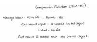 Compnenion Function (SHA- 512)
Rounds : 80
message block : 1024 bita
Eoch roumd vmput =
8 Wonds imi tal digest
1 Word z 64 bet
dast round is added with the intial digee t
