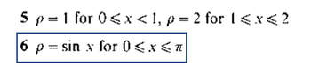 5 p=1 for 0 < x < 1, p=2 for 1<x<2
6 p=sin x for 0 < x < |