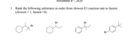 **Date:** November 6th, 2020

**Exercise:** 

**1. Rank the following substrates in order from slowest E1 reaction rate to fastest (slowest = 1, fastest = 4)**

**Substrates:**

- **Leftmost Structure:** Cyclohexane ring with a 2-bromo-2-methylpropane substituent.
  
- **Second Structure:** Cyclohexane ring with a 2-bromobutane substituent.
  
- **Third Structure:** Benzene ring with a 1-bromo-1-methylpropane substituent.
  
- **Rightmost Structure:** Benzene ring with a 1-bromo-2-methylpropane substituent. 

**Explanation:** 

The substrates differ in their molecular structures which determine the E1 reaction rate. An E1 reaction typically involves the formation of a stable carbocation intermediate. Stability is generally increased by factors such as resonance and hyperconjugation in the intermediate structures.

**Note:** 

Carefully analyze the carbocation stability for each substrate to accurately rank their respective E1 reaction rates.