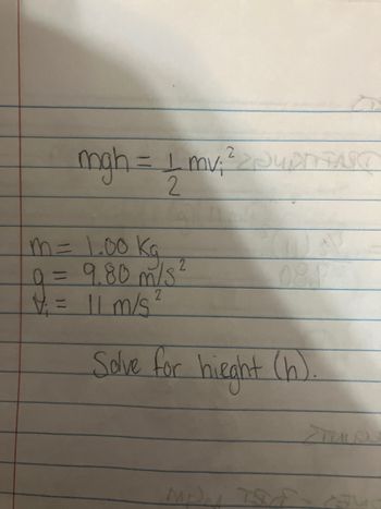 ### Physics Problem: Solving for Height Using Energy Conservation

**Given Equation:**
\[ mgh = \frac{1}{2} mv_i^2 \]

**Variables:**
- \( m = 1.00 \, \text{kg} \) (mass)
- \( g = 9.80 \, \text{m/s}^2 \) (acceleration due to gravity)
- \( v_i = 11 \, \text{m/s} \) (initial velocity)

**Task:**
Solve for height (\( h \)).

### Explanation:
This problem involves using the principle of conservation of energy to determine the height to which an object will rise. 

1. **Potential Energy** at a height \( h \) is given by \( mgh \).
2. **Kinetic Energy** at the initial velocity \( v_i \) is \( \frac{1}{2} mv_i^2 \).

Using the conservation of mechanical energy:
- The initial kinetic energy is converted into potential energy at height \( h \).

**Steps to Solve:**
1. Set \( mgh \) equal to the kinetic energy \( \frac{1}{2} mv_i^2 \).
2. Simplify the equation since \( m \) appears on both sides.
3. Solve for \( h \) by rearranging the equation:
   \[ h = \frac{v_i^2}{2g} \]