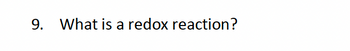 9. What is a redox reaction?