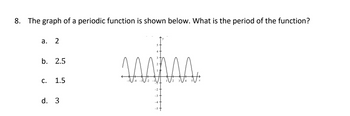 8. The graph of a periodic function is shown below. What is the period of the function?
a. 2
b. 2.5
C. 1.5
d. 3
saanaa