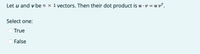 Let u and v be n x 1 vectors. Then their dot product is u ·
v = u v².
Select one:
O True
False
