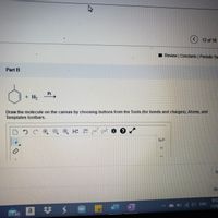 ---

**Part B**

**Chemical Reaction:**

\[ \text{Cyclohexene} + \text{H}_2 \xrightarrow{\text{Pt}} \]

**Instructions:**

Draw the molecule on the canvas by choosing buttons from the Tools (for bonds and charges), Atoms, and Templates toolbars.

**Description of Diagram:**

The diagram below the instructions is an interactive tool where users can draw chemical structures. The toolbar includes:

- An undo/redo button
- A zoom in/out tool
- Select and bond tools
- Atom and charge options
- 2D drawing and more advanced options

This section helps students visualize and practice drawing molecular structures as they complete this reaction.

---