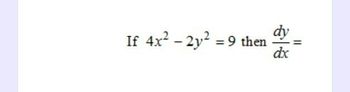 If 4x² - 2y² = 9 then
dy
dx
11