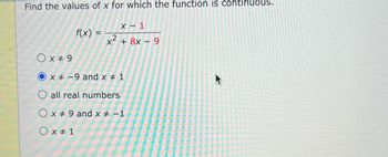 Find the values of x for which the function is continuous.
X - 1
f(x) = 2
x² + 8x - 9
Ox# 9
Ox-9 and x # 1
all real numbers
O x 9 and x # -1
Ox #1