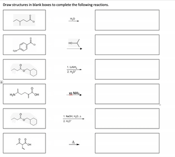 Draw structures in blank boxes to complete the following reactions.
mb
O₂N
by
HNLICH
H₂N
CI
flou
OH
OH
y
H₂O
HO
1. LIAIH
2. H₂O*
XS NH3,
1. NaOH, H₂O, A
2. H₂O*