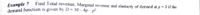 Example 7. Find Total revenue. Marginal revenue and elasticity of demand at p = 3 if the
demand function is given by D = 30 – 4p – p²
