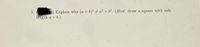 3.
Explain why (a+b)² # a² + b². (Hint: draw a square with side
length a + b.)
