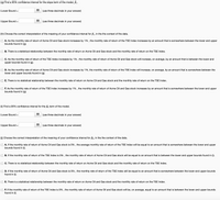 (g) Find a 95% confidence interval for the slope term of the model, B1.
Lower Bound =
(use three decimals in your answer)
Upper Bound =
(use three decimals in your answer)
(h) Choose the correct interpretation of the meaning of your confidence interval for B1, in the the context of the data.
that is somewhere between the lower and upper
A. As the monthly rate of return of Acme Oil and Gas stock increases by 1% , the monthly rate of return of the TSE Index increases by an
bounds found in (g).
mo
B. There is a statistical relationship between the monthly rate of return on Acme Oil and Gas stock and the monthly rate of return on the TSE Index.
C. As the monthly rate of return of the TSE Index increases by 1% , the monthly rate of return of Acme Oil and Gas stock will increase, on average, by an amount that is between the lower and
upper bounds found in (g).
D. As the monthly rate of return of Acme Oil and Gas stock increases by 1%, the monthly rate of return of the TSE Index will increase, on average, by an amount that is somewhere between the
lower and upper bounds found in (g).
E. There is no statistical relationship between the monthly rate of return on Acme Oil and Gas stock and the monthly rate of return on the TSE Index.
F. As the monthly rate of return of the TSE Index increases by 1% , the monthly rate of return of Acme Oil and Gas stock increases by an amount that is somewhere between the lower and upper
bounds found in (g).
(i) Find a 95% confidence interval for the Bo term of the model.
Lower Bound =
(use three decimals in your answer)
Upper Bound =
(use three decimals in your answer)
G) Choose the correct interpretation of the meaning of your confidence interval for Bo, in the the context of the data.
A. If the monthly rate of return of Acme Oil and Gas stock is 0% , the average monthly rate of return of the TSE Index will be equal to an amount that is somewhere between the lower and upper
bounds found in (i).
B. If the monthly rate of return of the TSE Index is 0% , the monthly rate of return of Acme Oil and Gas stock will be equal to an amount that is between the lower and upper bounds found in (i).
C. There is no statistical relationship between the monthly rate of return on Acme Oil and Gas stock and the monthly rate of return on the TSE Index.
D. If the monthly rate of return of Acme Oil and Gas stock is 0% , the monthly rate of return of the TSE Index will be equal to an amount that is somewhere between the lower and upper bounds
found in (i).
E. There is a statistical relationship between the monthly rate of return on Acme Oil and Gas stock and the monthly rate of return on the TSE Index.
F. If the monthly rate of return of the TSE Index is 0% , the monthly rate of return of Acme Oil and Gas stock will be, on average, equal to an amount that is between the lower and upper bounds
found in (i).
